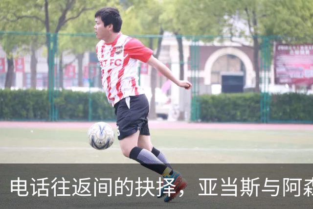 电话往返间的抉择，亚当斯与阿森纳的紧密联系